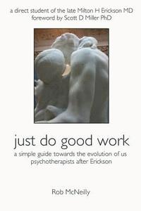 bokomslag Just Do Good Work: A Simple Guide Towards the Evolution Of Us Psychotherapists After Erickson