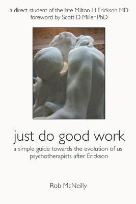 Rob McNeilly - Just Do Good Work: A Simple Guide Towards the Evolution Of Us Psychotherapists After Erickson, Häftad