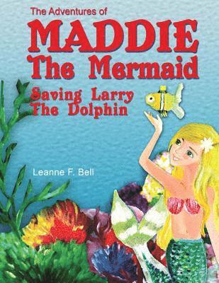 Leanne F. Bell - The Adventures of Maddie the Mermaid: Saving Larry the Dolphin, Häftad