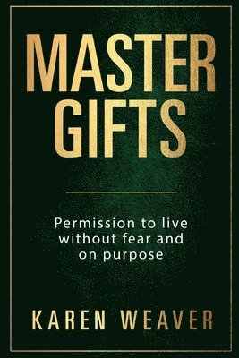 Karen Weaver - Master Gifts: Permission to live without fear and on purpose, Häftad