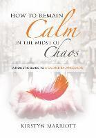 bokomslag How to Remain Calm In the Midst of Chaos: A Holistic Guide to a Calmer Balanced Life