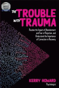 bokomslag The Trouble With Trauma: Resolve the impact of abandonment and fear of rejection, and understand the importance of connection in recovery