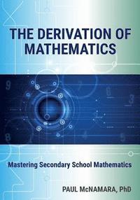 bokomslag The Derivation of Mathematics: Mastering Secondary School Mathematics