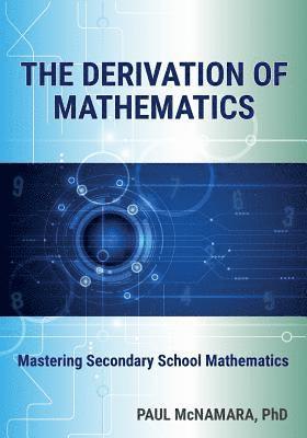 Paul McNamara - The Derivation of Mathematics: Mastering Secondary School Mathematics, Häftad