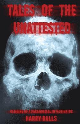 Tales of the Unattested: Memoirs of a Paranormal Investigator 1