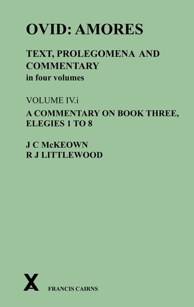 James C McKeown, R Joy Littlewood - Ovid: Amores. Text, Prolegomena and Commentary in four volumes. Volume IV.i. A Commentary on Book Three, Elegies 1 to 8, Inbunden