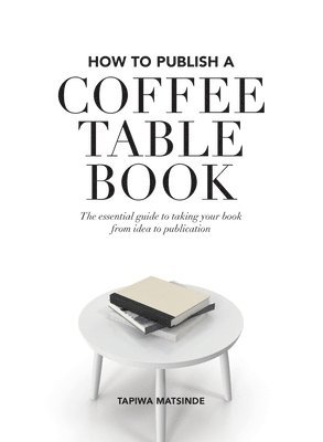 Tapiwa Matsinde - How to Publish a Coffee Table Book, Häftad