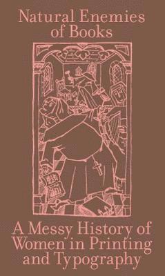 Maryam Fanni - Natural Enemies of Books: A Messy History of Women in Printing and Typography, Häftad