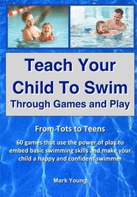 bokomslag Teach Your Child To Swim Through Games And Play