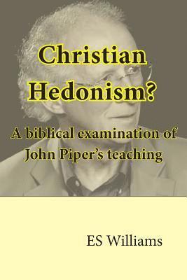 Christian Hedonism? A Biblical examination of John Piper's teaching 1