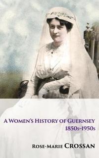 bokomslag A Women's History of Guernsey, 1850s-1950s