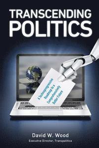 bokomslag Transcending Politics: A Technoprogressive Roadmap to a Comprehensively Better Future