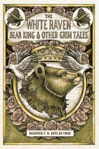 bokomslag The White Raven, the Bear King and Other Grim Tales