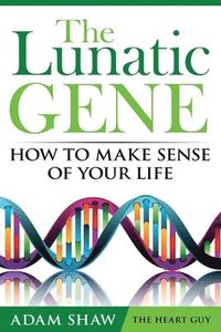 bokomslag The Lunatic Gene - How to Make Sense of Your Life