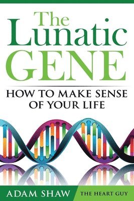 The Lunatic Gene - How to Make Sense of Your Life 1