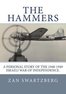 The Hammers: A Personal Story of Israel Air Force 69th Squadron B17 Flying Fortresses during 1948 -1949 Israeli War of Independence 1