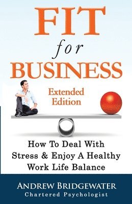 bokomslag Fit For Business - Extended Edition: How To Deal With Stress & Enjoy A Healthy Work Life Balance