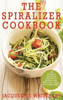 The Spiralizer Cookbook: Spiralizer Recipes for gluten-free, dairy-free, vegan and paleo diets 1