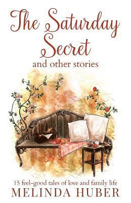 Linda Huber - The Saturday Secret and other stories: fifteen feel-good tales of love and family life, Häftad