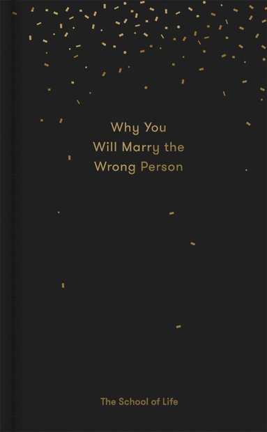 The School of Life, Alain de Botton - Why You Will Marry the Wrong Person, Inbunden