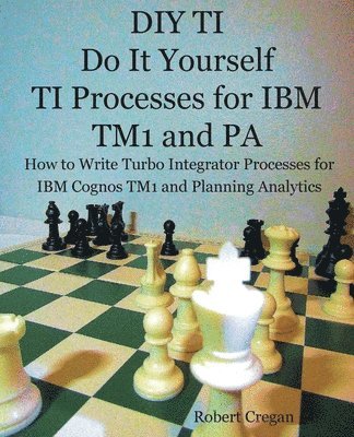 DIY TI Do It Yourself TI Processes for IBM TM1 and PA 1