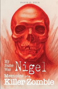 bokomslag My Name Was Nigel: Memoirs of a Killer Zombie
