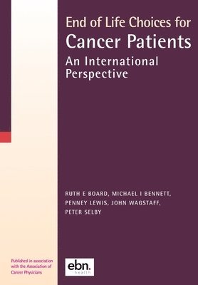 Ruth E. Board, Michael I. Bennett, E Board, Ruth, I Bennett, Michael, Ruth E Board, Michael I Bennett, Penney Lewis, Ruth E Board, Michael I Bennett, Penney Lewis, John Wagstaff, Peter Selby - End of Life Choices for Cancer Patients, Häftad