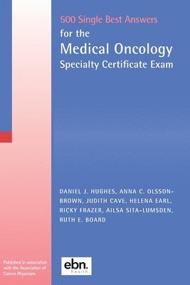 Daniel Hughes, Anna Olsson-Brown, Judith Cave, Helena Earl, Ricky Frazer, Ailsa Sita-Lumsden, Ruth Board - 500 Single Best Answers for the Medical Oncology Specialty Certificate Exam, Häftad