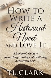 bokomslag How To Write A Historical Novel And Love It