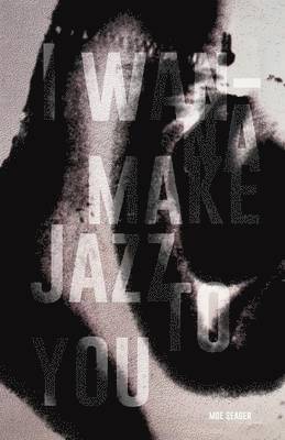 Moe Seager - I Wanna Make Jazz to You, Häftad