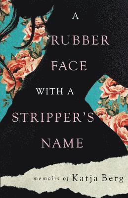 Katja Berg - Rubber Face with a Stripper's Name, Häftad