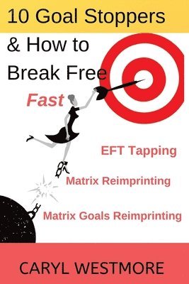 10 Goal Stoppers and How to Break Free: EFT Tapping, Matrix Reimprinting, Matrix Goals Reimprinting 1