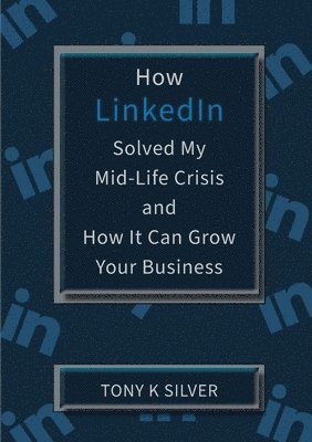 How LinkedIn Solved My Mid-Life Crisis and How It Can Grow Your Business 1