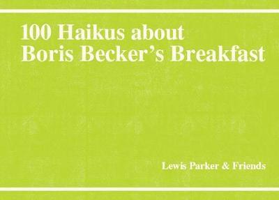 Lewis Parker - 100 Haikus About Boris Becker's Breakfast, Häftad