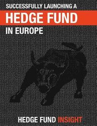 bokomslag Successfully Launching A Hedge Fund In Europe: Practical Guidance For New Managers