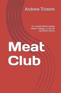 bokomslag Meat Club: In a world where eating meat is illegal, a club for carnivores forms