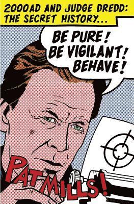Pat Mills, Mills Pat, Mills Lisa - Be Pure! Be Vigilant! Behave!: 2000AD & Judge Dredd: The Secret History, Häftad