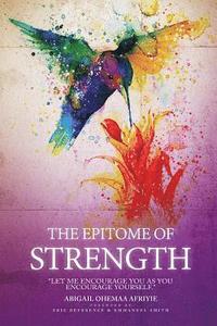 bokomslag The Epitome of Strength: Let Me Encourage You as You Encourage Yourself