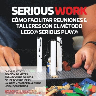 Serious Work Cmo Facilitar Reuniones & Talleres Con El Mtodo Lego(r) Serious Play(r) 1