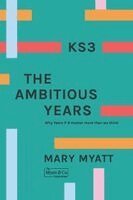 Mary Myatt - KS3 The Ambitious Years: Why Years 7-9 matter more than we think, Häftad