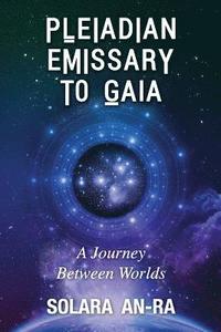bokomslag Pleiadian Emissary to Gaia: A Journey Between Worlds