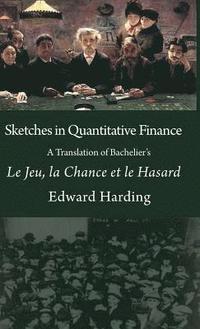 bokomslag Sketches in Quantitative Finance A Translation of Bachelier's Le Jeu, la Chance et le Hasard