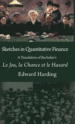 Harding Edward - Sketches in Quantitative Finance A Translation of Bachelier's Le Jeu, la Chance et le Hasard, Inbunden