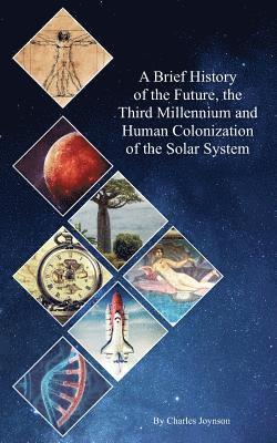 bokomslag A Brief History of the Future, the Third Millennium and Human Colonization of the Solar System