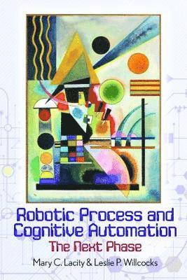 Mary Lacity, Leslie Willcocks - Robotic Process and Cognitive Automation: The Next Phase, Inbunden