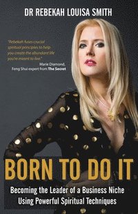 bokomslag Born To Do It: Becoming the Leader of a Business Niche Using Powerful Spiritual Techniques