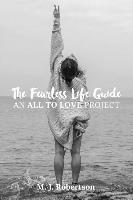 M. J. Robertson - The Fearless Life Guide: An All To Love Project, Häftad