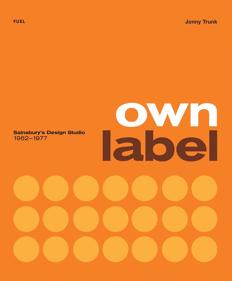 Jonny Trunk, FUEL, Damon Murray, Stephen Sorrell - Own Label: Sainsbury’s Design Studio: 1962 - 1977, Häftad