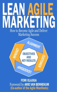 bokomslag Lean Agile Marketing: How to Become Agile and Deliver Marketing Success