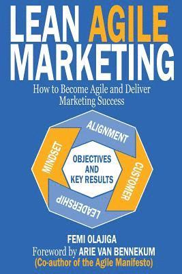 Lean Agile Marketing: How to Become Agile and Deliver Marketing Success 1